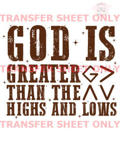 God Is Greater Than The Highs And Lows (IRON ON TRANSFER SHEET ONLY)