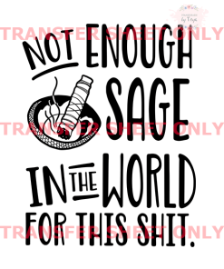 Not Enough Sage (IRON ON TRANSFER SHEET ONLY)