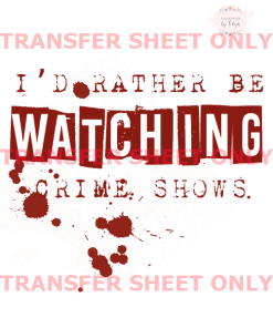 Rather Be Watching Crime Shows (IRON ON TRANSFER SHEET ONLY)